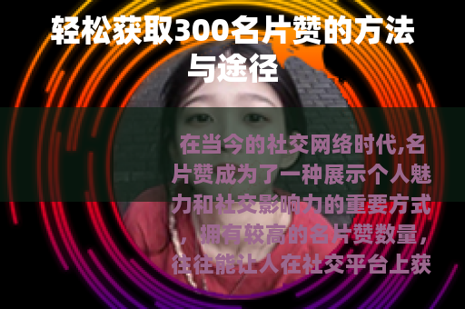 轻松获取300名片赞的方法与途径
