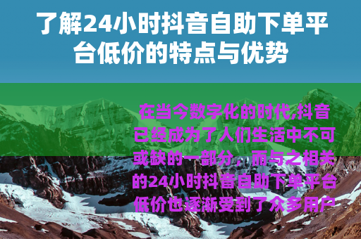 了解24小时抖音自助下单平台低价的特点与优势