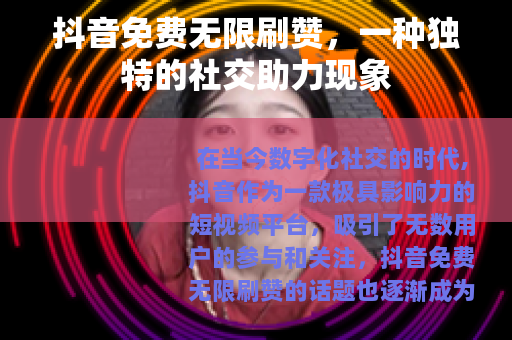 抖音免费无限刷赞，一种独特的社交助力现象