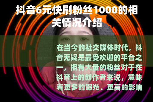 抖音6元快刷粉丝1000的相关情况介绍