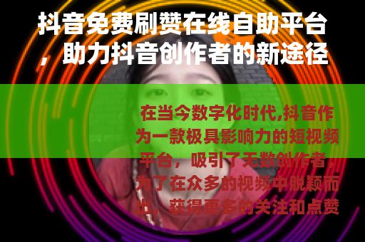 抖音免费刷赞在线自助平台，助力抖音创作者的新途径