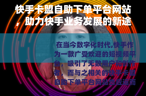 快手卡盟自助下单平台网站，助力快手业务发展的新途径