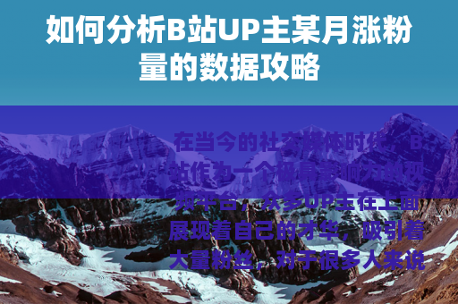 如何分析B站UP主某月涨粉量的数据攻略