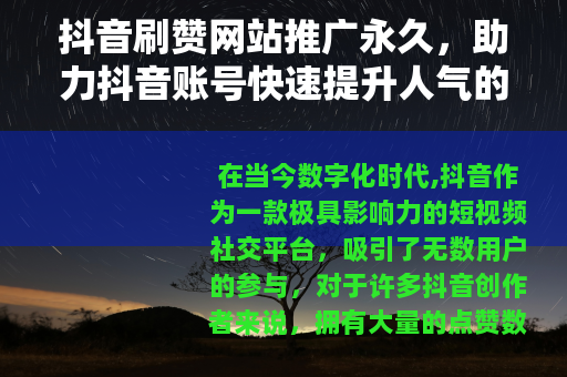 抖音刷赞网站推广永久，助力抖音账号快速提升人气的方法