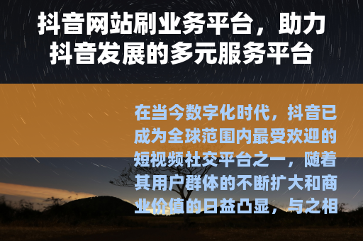 抖音网站刷业务平台，助力抖音发展的多元服务平台