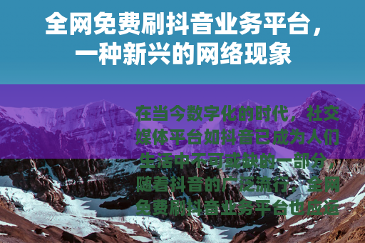 全网免费刷抖音业务平台，一种新兴的网络现象