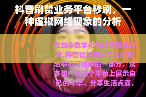 抖音刷赞业务平台秒刷，一种虚拟网络现象的分析