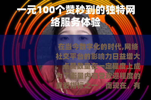 一元100个赞秒到的独特网络服务体验