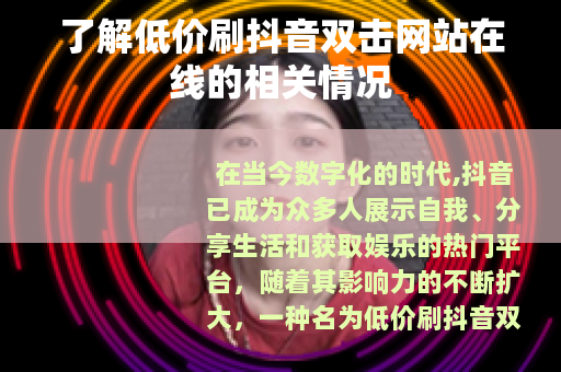 了解低价刷抖音双击网站在线的相关情况
