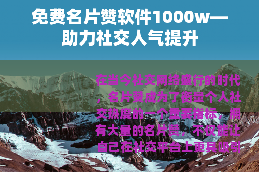 免费名片赞软件1000w—助力社交人气提升