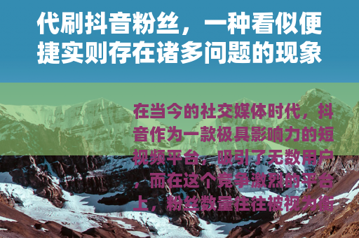 代刷抖音粉丝，一种看似便捷实则存在诸多问题的现象