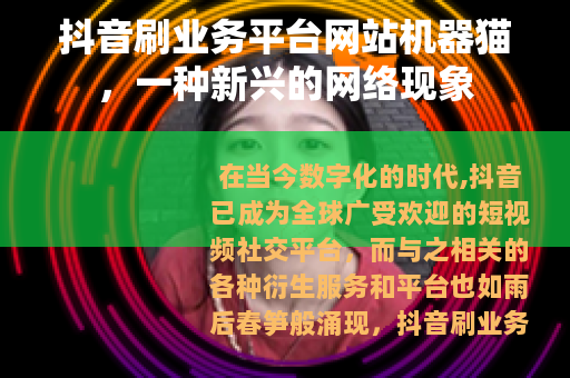 抖音刷业务平台网站机器猫，一种新兴的网络现象
