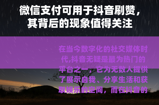 微信支付可用于抖音刷赞，其背后的现象值得关注