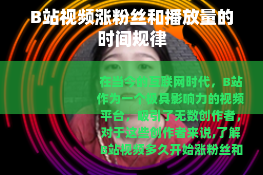 B站视频涨粉丝和播放量的时间规律