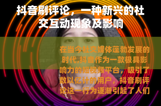 抖音刷评论，一种新兴的社交互动现象及影响