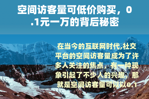 空间访客量可低价购买，0.1元一万的背后秘密