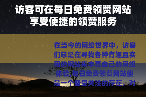 访客可在每日免费领赞网站享受便捷的领赞服务