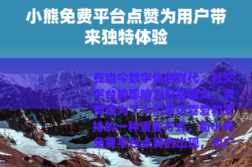 小熊免费平台点赞为用户带来独特体验