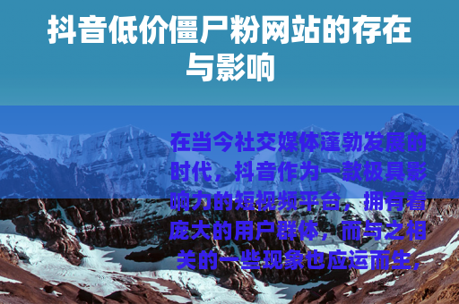 抖音低价僵尸粉网站的存在与影响