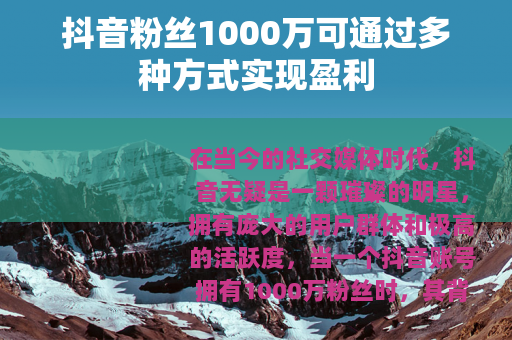 抖音粉丝1000万可通过多种方式实现盈利