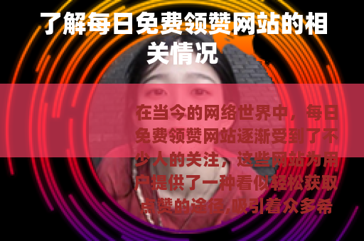 了解每日免费领赞网站的相关情况