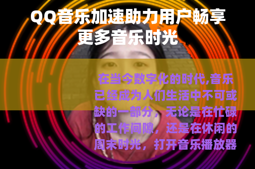 QQ音乐加速助力用户畅享更多音乐时光