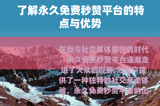 了解永久免费秒赞平台的特点与优势