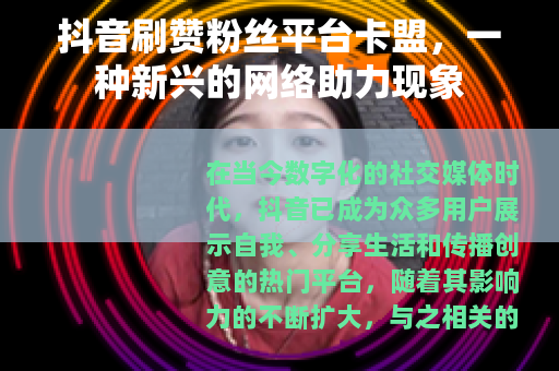 抖音刷赞粉丝平台卡盟，一种新兴的网络助力现象