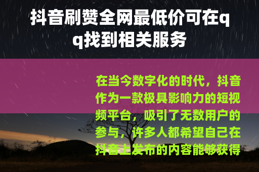 抖音刷赞全网最低价可在qq找到相关服务