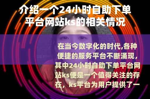 介绍一个24小时自助下单平台网站ks的相关情况