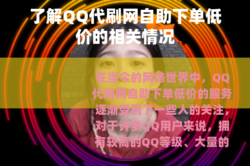 了解QQ代刷网自助下单低价的相关情况