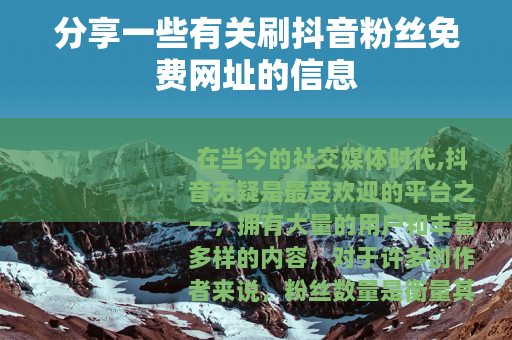 分享一些有关刷抖音粉丝免费网址的信息