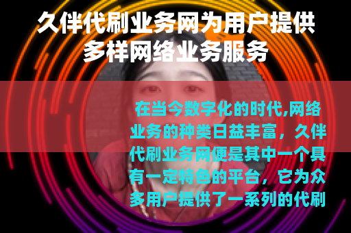久伴代刷业务网为用户提供多样网络业务服务
