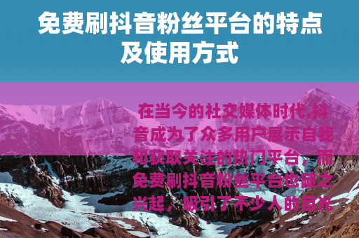 免费刷抖音粉丝平台的特点及使用方式