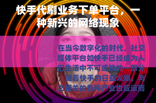 快手代刷业务下单平台，一种新兴的网络现象