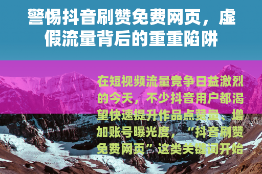 警惕抖音刷赞免费网页，虚假流量背后的重重陷阱