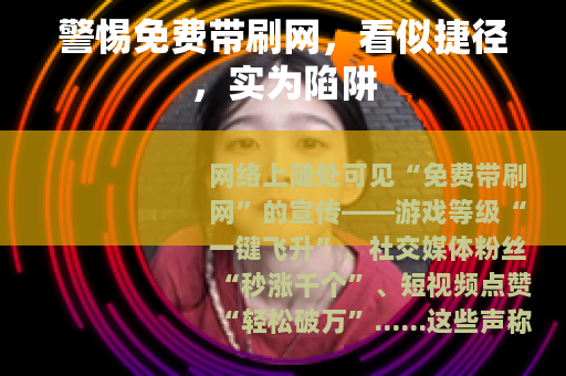 警惕免费带刷网，看似捷径，实为陷阱