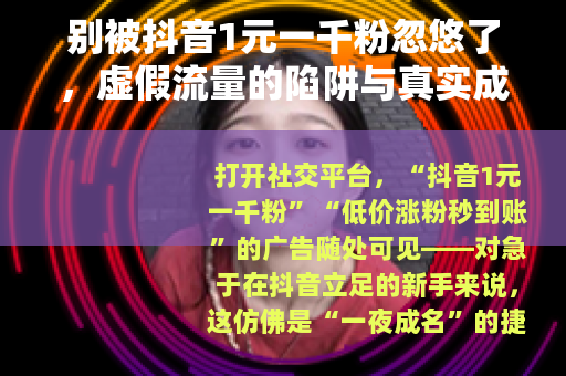 别被抖音1元一千粉忽悠了，虚假流量的陷阱与真实成长的路径