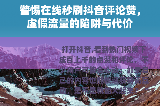 警惕在线秒刷抖音评论赞，虚假流量的陷阱与代价