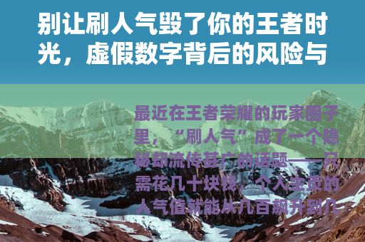 别让刷人气毁了你的王者时光，虚假数字背后的风险与真实的价值