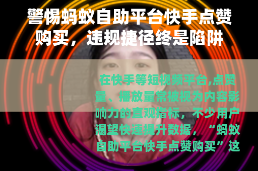 警惕蚂蚁自助平台快手点赞购买，违规捷径终是陷阱