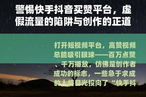警惕快手抖音买赞平台，虚假流量的陷阱与创作的正道
