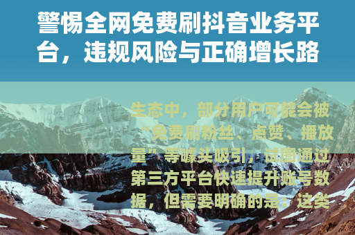 警惕全网免费刷抖音业务平台，违规风险与正确增长路径