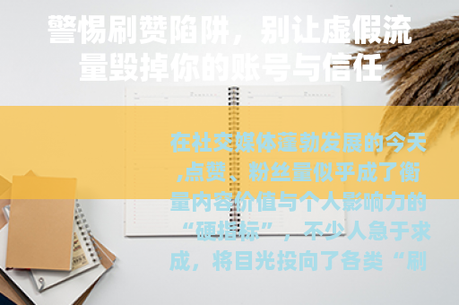 警惕刷赞陷阱，别让虚假流量毁掉你的账号与信任