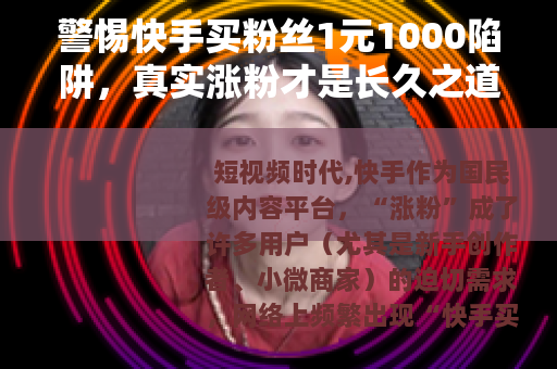警惕快手买粉丝1元1000陷阱，真实涨粉才是长久之道