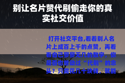 别让名片赞代刷偷走你的真实社交价值
