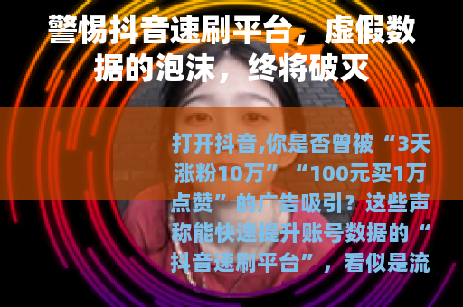 警惕抖音速刷平台，虚假数据的泡沫，终将破灭