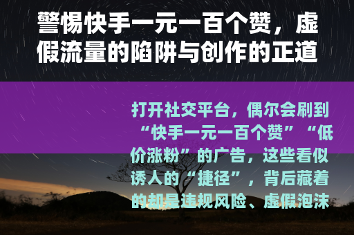 警惕快手一元一百个赞，虚假流量的陷阱与创作的正道