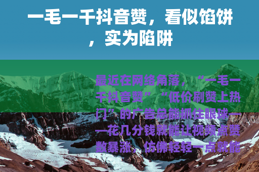 一毛一千抖音赞，看似馅饼，实为陷阱