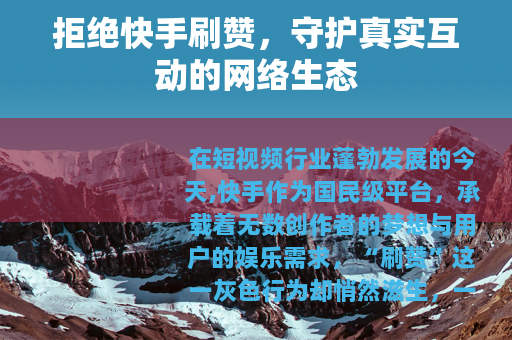 拒绝快手刷赞，守护真实互动的网络生态
